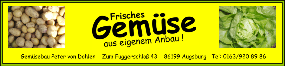 Gemüsebau Peter von Dohlen    Zum Fuggerschloß 43    86199 Augsburg   Tel: 0163/920 89 86